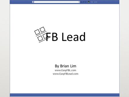 FB Lead By Brian Lim www.EasyFBL.com www.EasyFBLead.com Ea sy.
