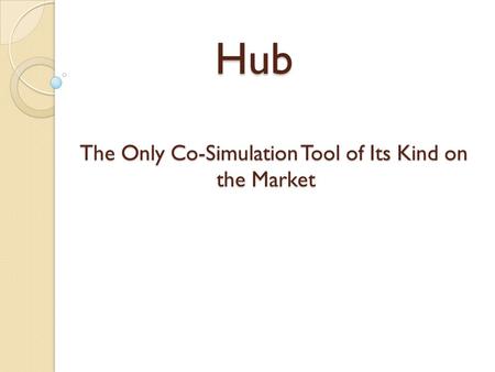 Hub The Only Co-Simulation Tool of Its Kind on the Market The Only Co-Simulation Tool of Its Kind on the Market.