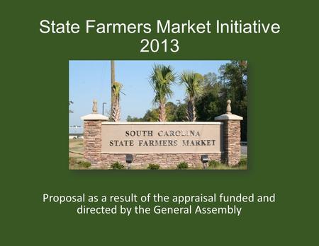 State Farmers Market Initiative 2013 Proposal as a result of the appraisal funded and directed by the General Assembly.