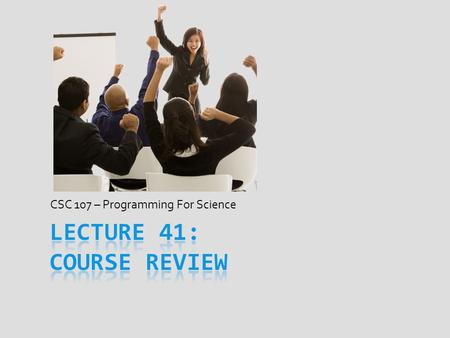 CSC 107 – Programming For Science. Final Exam Thurs., Dec. 10 th from 8AM – 10AM in OM 221 For exam, plan on using full 2 hours If major problem, come.
