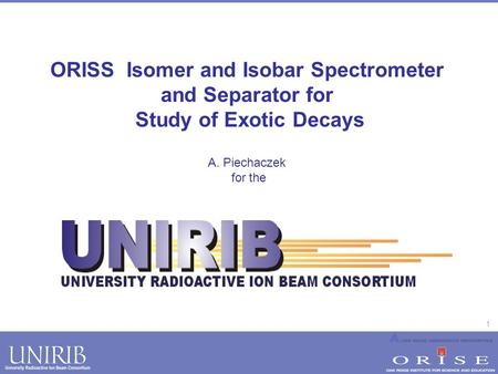 1 ORISS Isomer and Isobar Spectrometer and Separator for Study of Exotic Decays A. Piechaczek for the.
