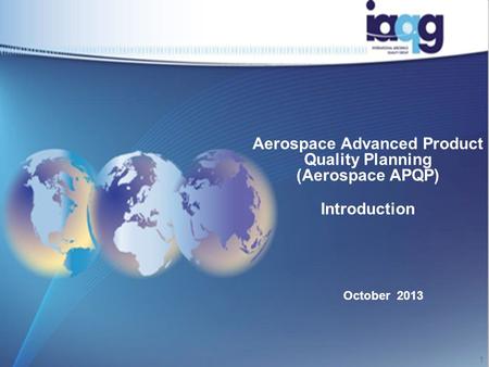 Aerospace Advanced Product Quality Planning (Aerospace APQP) Introduction October 2013 1.