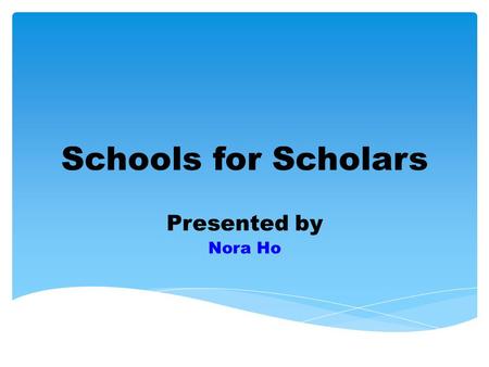 Schools for Scholars Presented by Nora Ho. 2 Outcomes Participants will: Know their students Understand scholarliness Be able to create a nurturing, scholarly.
