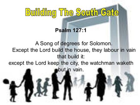 Psalm 127:1 A Song of degrees for Solomon. Except the Lord build the house, they labour in vain that build it: except the Lord keep the city, the watchman.