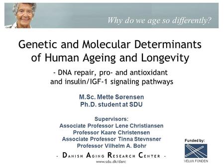 - D A N I S H A G I N G R E S E A R C H C E N T E R - www.sdu.dk/darc Genetic and Molecular Determinants of Human Ageing and Longevity - DNA repair, pro-