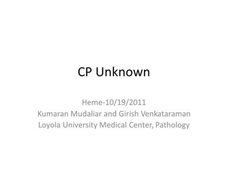 CP Unknown Heme-10/19/2011 Kumaran Mudaliar and Girish Venkataraman
