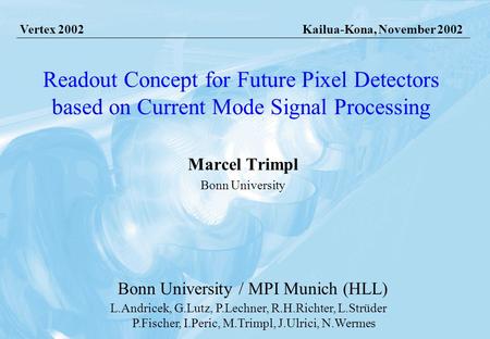 Kailua-Kona, 05.11.2002 Marcel Trimpl, Bonn University Readout Concept for Future Pixel Detectors based on Current Mode Signal Processing Marcel Trimpl.
