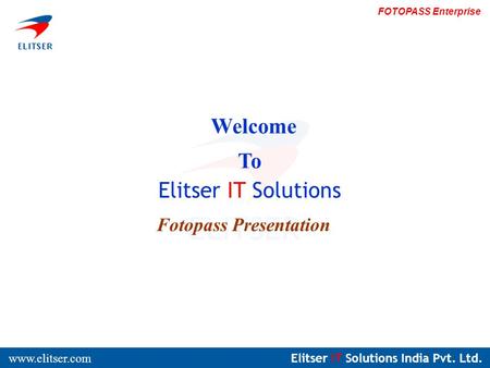 Elitser IT Solutions India Pvt. Ltd. www.elitser.com FOTOPASS Enterprise Welcome To Elitser IT Solutions Fotopass Presentation.