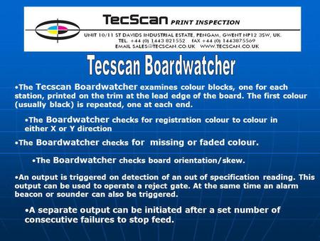 A separate output can be initiated after a set number of consecutive failures to stop feed. The Tecscan Boardwatcher examines colour blocks, one for each.