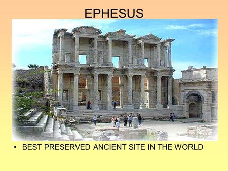 EPHESUS BEST PRESERVED ANCIENT SITE IN THE WORLD.