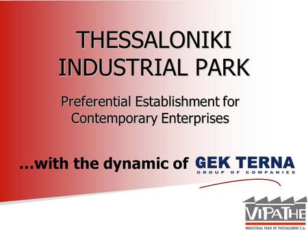 THESSALONIKI INDUSTRIAL PARK Preferential Establishment for Contemporary Enterprises …with the dynamic of.
