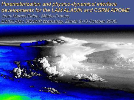 GardeGarde Parameterization and physico-dynamical interface developments for the LAM ALADIN and CSRM AROME Jean-Marcel Piriou, Météo-France. EWGLAM / SRNWP.