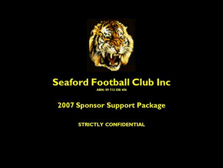 Seaford Football Club Inc ABN: 59 712 358 456 2007 Sponsor Support Package STRICTLY CONFIDENTIAL.
