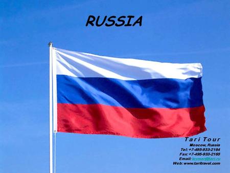 RUSSIA T a r i T o u r Moscow, Russia Tel: +7-495-933-2164 Fax: +7-495-933-2165   Web: