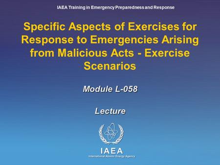 IAEA Training in Emergency Preparedness and Response Specific Aspects of Exercises for Response to Emergencies Arising from Malicious Acts - Exercise Scenarios.