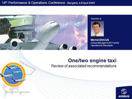 14 th Performance & Operations Conference Bangkok, 4-8 April 2005 One/two engine taxi Review of associated recommendations Presented by: Michel DOCUS Group.