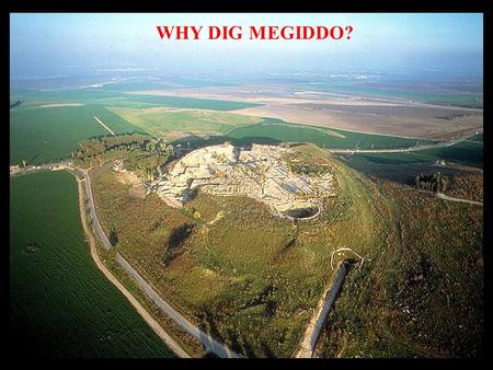 WHY DIG MEGIDDO?. BECAUSE: MEGIDDO IS AN ARCHAEO- LOGICALLY UNPARALLELED SITE WHERE ONE CAN LITERALLY SEE AND TOUCH AND BE INSPIRED BY MONUMENTS FROM.