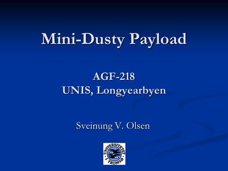 Mini-Dusty Payload AGF-218 UNIS, Longyearbyen Sveinung V. Olsen.