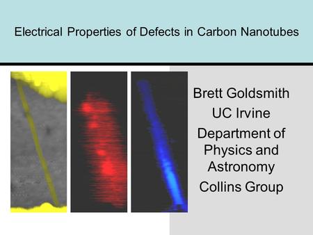 Electrical Properties of Defects in Carbon Nanotubes Brett Goldsmith UC Irvine Department of Physics and Astronomy Collins Group.