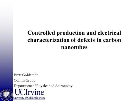 Controlled production and electrical characterization of defects in carbon nanotubes Brett Goldsmith Collins Group Department of Physics and Astronomy.
