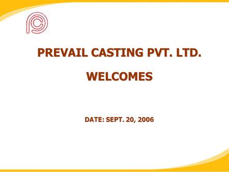 PREVAIL CASTING PVT. LTD. WELCOMES DATE: SEPT. 20, 2006.