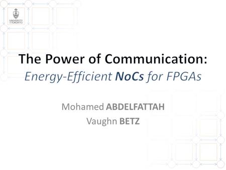 Mohamed ABDELFATTAH Vaughn BETZ. 2 Why NoCs on FPGAs? Embedded NoCs Power Analysis 1 1 2 2 3 3.