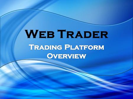 Web Trader. Key Features Web Trader is a web-based, user- friendly trading platform Cost-effective implementation Proven platform Fully integrating brokerage.