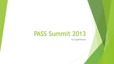 PASS Summit 2013 My Experiences. Who is PASS? Professional Association for SQL Server Co-founded by CA & Microsoft in 1999 Independent not-for-profit.