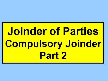 Joinder of Parties Compulsory Joinder Part 2. 19(a) (1) 19(a) (2)(i) 19(a) (2)(ii) Feasible to Join? Proceed w/o Absentee Join Absentee Dismiss Case 19(b)