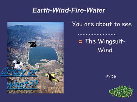 Crazy or what?? Earth-Wind-Fire-Water You are about to see........................ The Wingsuit- Wind F/C b.