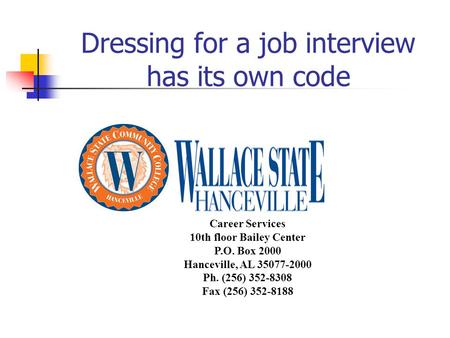 Dressing for a job interview has its own code Career Services 10th floor Bailey Center P.O. Box 2000 Hanceville, AL 35077-2000 Ph. (256) 352-8308 Fax (256)