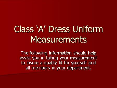 Class A Dress Uniform Measurements The following information should help assist you in taking your measurement to insure a quality fit for yourself and.