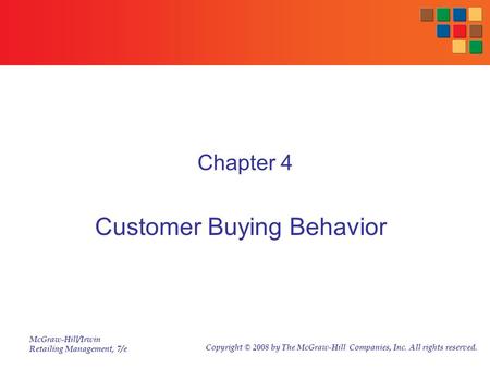 McGraw-Hill/Irwin Retailing Management, 7/e Copyright © 2008 by The McGraw-Hill Companies, Inc. All rights reserved. Chapter 4 Customer Buying Behavior.
