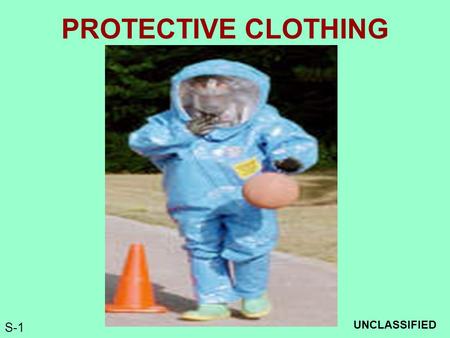 S-1 PROTECTIVE CLOTHING UNCLASSIFIED. S-2 Terminal Learning Objective Action: Select Appropriate Chemical Protective Clothing Conditions: Given a classroom.