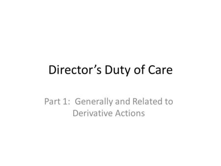 Directors Duty of Care Part 1: Generally and Related to Derivative Actions.