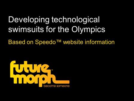 Developing technological swimsuits for the Olympics Based on Speedo website information.