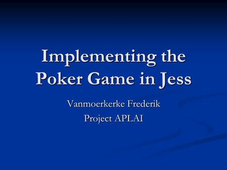 Implementing the Poker Game in Jess Vanmoerkerke Frederik Project APLAI.