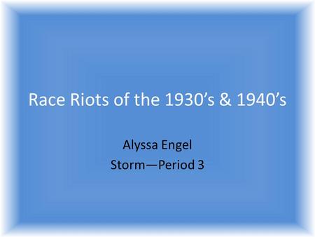 Race Riots of the 1930s & 1940s Alyssa Engel StormPeriod 3.