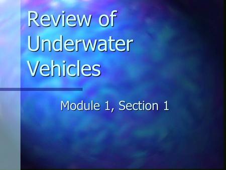 Review of Underwater Vehicles Module 1, Section 1.