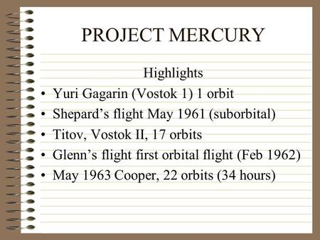 PROJECT MERCURY Highlights Yuri Gagarin (Vostok 1) 1 orbit Shepards flight May 1961 (suborbital) Titov, Vostok II, 17 orbits Glenns flight first orbital.