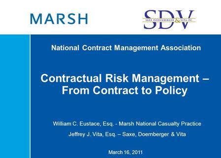 National Contract Management Association Contractual Risk Management – From Contract to Policy March 16, 2011 William C. Eustace, Esq. - Marsh National.