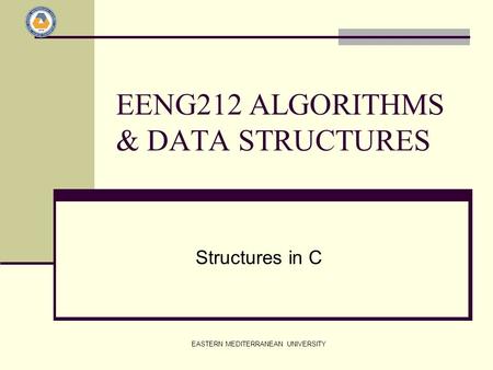 EASTERN MEDITERRANEAN UNIVERSITY EENG212 ALGORITHMS & DATA STRUCTURES Structures in C.