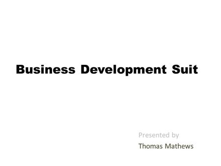 Business Development Suit Presented by Thomas Mathews.