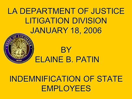 LA DEPARTMENT OF JUSTICE LITIGATION DIVISION JANUARY 18, 2006 BY ELAINE B. PATIN INDEMNIFICATION OF STATE EMPLOYEES.
