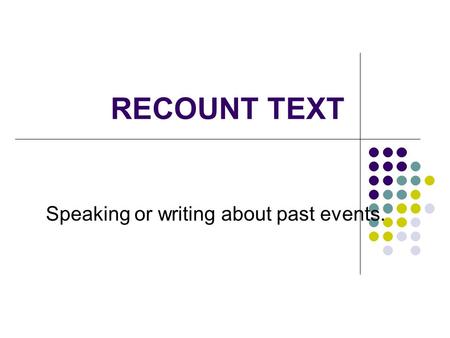 RECOUNT TEXT Speaking or writing about past events.