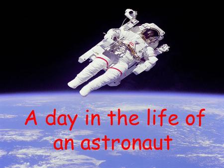 A day in the life of an astronaut. Sleep With no gravity they will be anchored down in their beds so they dont float away! That may sound like a strange.