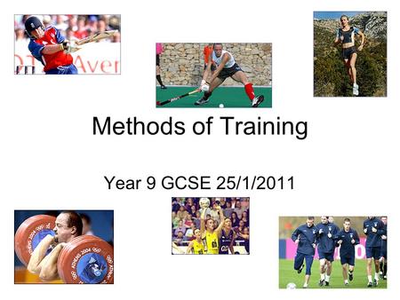 Methods of Training Year 9 GCSE 25/1/2011.