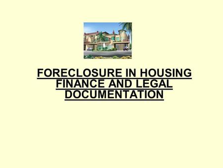 FORECLOSURE IN HOUSING FINANCE AND LEGAL DOCUMENTATION.
