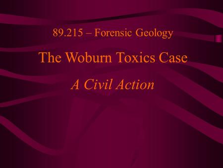 89.215 – Forensic Geology The Woburn Toxics Case A Civil Action.