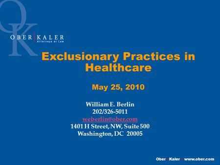 Ober | Kaler  Exclusionary Practices in Healthcare May 25, 2010 William E. Berlin 202/326-5011 1401 H Street, NW, Suite 500.